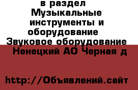  в раздел : Музыкальные инструменты и оборудование » Звуковое оборудование . Ненецкий АО,Черная д.